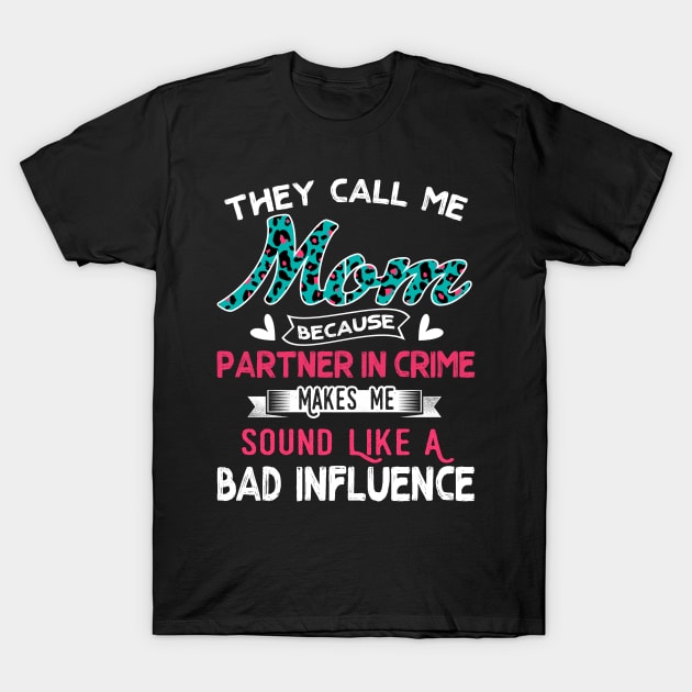 "They Call Me Mom Because Partner In Crime Sound Like A Bad Influence" T-Shirt by jonetressie